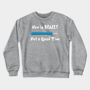 Now is REALLY Not a Good Time Crewneck Sweatshirt